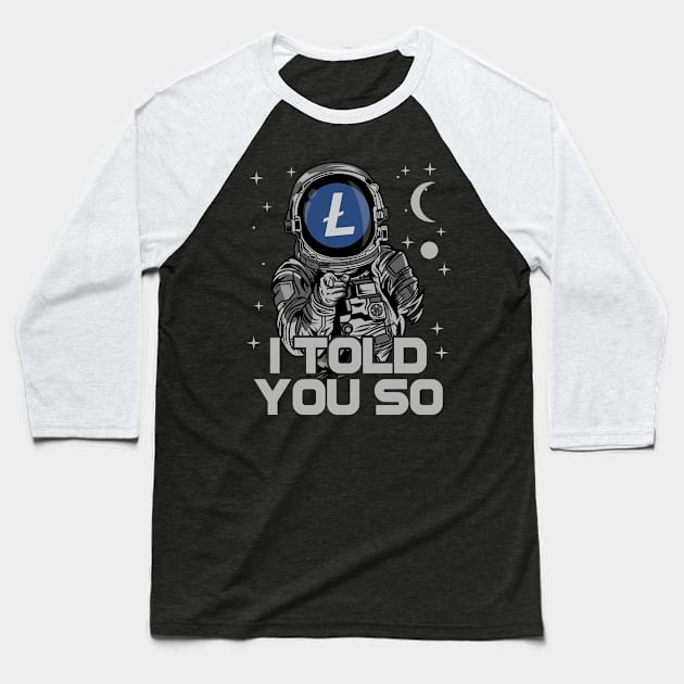 Astronaut Litecoin Lite Coin LTC I Told You So Crypto Token Cryptocurrency Wallet Birthday Gift For Men Women Kids Baseball T-Shirt by Thingking About